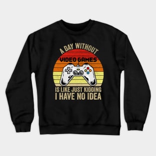 A Day Without Video Games Is Like Just Kidding I Have No Idea Crewneck Sweatshirt